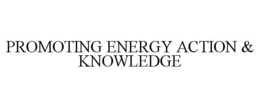 PROMOTING ENERGY ACTION & KNOWLEDGE trademark
