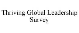 THRIVING GLOBAL LEADERSHIP SURVEY trademark