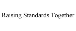 RAISING STANDARDS TOGETHER trademark