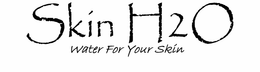 SKIN H2O WATER FOR YOUR SKIN trademark