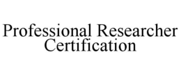 PROFESSIONAL RESEARCHER CERTIFICATION trademark