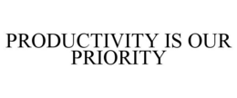 PRODUCTIVITY IS OUR PRIORITY trademark