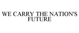 WE CARRY THE NATION'S FUTURE trademark