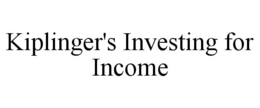 KIPLINGER'S INVESTING FOR INCOME trademark