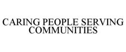CARING PEOPLE SERVING COMMUNITIES trademark