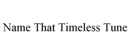 NAME THAT TIMELESS TUNE trademark