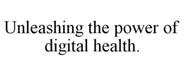 UNLEASHING THE POWER OF DIGITAL HEALTH. trademark