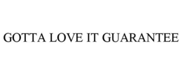 GOTTA LOVE IT GUARANTEE trademark