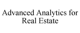 ADVANCED ANALYTICS FOR REAL ESTATE trademark