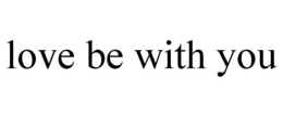 LOVE BE WITH YOU trademark
