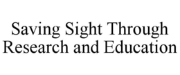 SAVING SIGHT THROUGH RESEARCH AND EDUCATION trademark