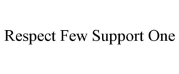 RESPECT FEW SUPPORT ONE trademark