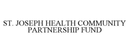 ST. JOSEPH HEALTH COMMUNITY PARTNERSHIP FUND trademark