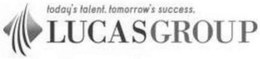 LUCAS GROUP TODAY'S TALENT. TOMORROW'S SUCCESS. trademark