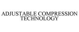 ADJUSTABLE COMPRESSION TECHNOLOGY trademark