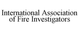 INTERNATIONAL ASSOCIATION OF FIRE INVESTIGATORS trademark