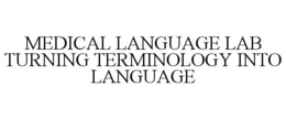 MEDICAL LANGUAGE LAB TURNING TERMINOLOGY INTO LANGUAGE trademark