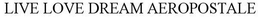 LIVE LOVE DREAM AEROPOSTALE trademark