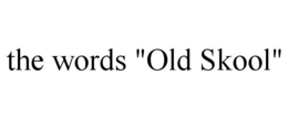 THE WORDS "OLD SKOOL" trademark