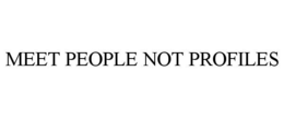 MEET PEOPLE NOT PROFILES trademark