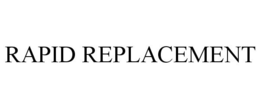 RAPID REPLACEMENT trademark