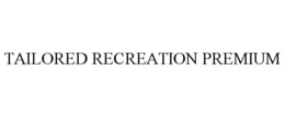 TAILORED RECREATION PREMIUM trademark