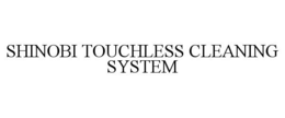 SHINOBI TOUCHLESS CLEANING SYSTEM trademark