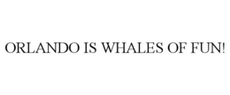 ORLANDO IS WHALES OF FUN! trademark