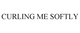 CURLING ME SOFTLY trademark
