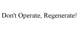 DON'T OPERATE, REGENERATE! trademark