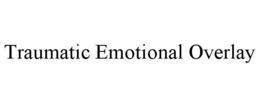 TRAUMATIC EMOTIONAL OVERLAY trademark