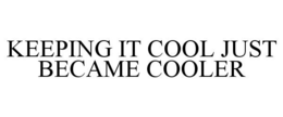 KEEPING IT COOL JUST BECAME COOLER trademark