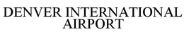 DENVER INTERNATIONAL AIRPORT trademark