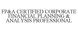 FP&A CERTIFIED CORPORATE FINANCIAL PLANNING & ANALYSIS PROFESSIONAL trademark