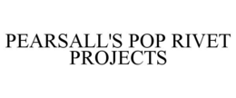 PEARSALL'S POP RIVET PROJECTS trademark