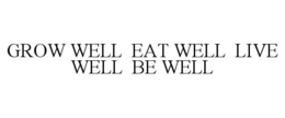 GROW WELL EAT WELL LIVE WELL BE WELL trademark