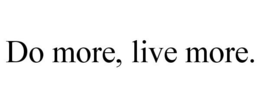 DO MORE, LIVE MORE. trademark