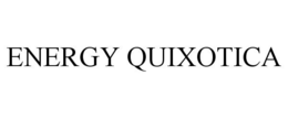 ENERGY QUIXOTICA trademark