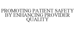 PROMOTING PATIENT SAFETY BY ENHANCING PROVIDER QUALITY trademark
