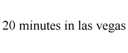 20 MINUTES IN LAS VEGAS trademark