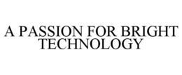 A PASSION FOR BRIGHT TECHNOLOGY trademark