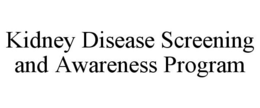 KIDNEY DISEASE SCREENING AND AWARENESS PROGRAM trademark