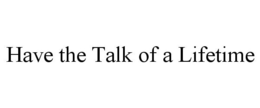 HAVE THE TALK OF A LIFETIME trademark