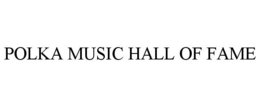 POLKA MUSIC HALL OF FAME trademark