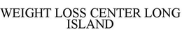 WEIGHT LOSS CENTER LONG ISLAND trademark