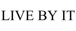 LIVE BY IT trademark