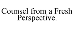 COUNSEL FROM A FRESH PERSPECTIVE. trademark