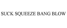 SUCK SQUEEZE BANG BLOW trademark