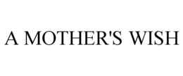 A MOTHER'S WISH trademark