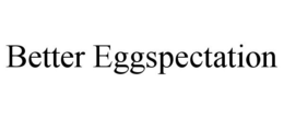 BETTER EGGSPECTATION trademark